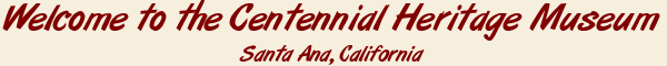 Welcome to the Centennial Heritage Museum - Santa Ana, California