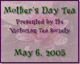 Mother's Day Tea - Presented by the Victorian Tea Society - May 6, 2005