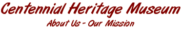 Centennial Heritage Museum - About Us - Our Mission