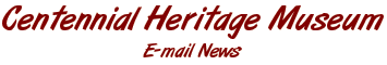 Centennial Heritage Museum - About Our E-mail Newsletter