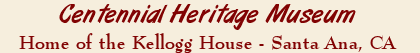 Centennial Heritage Museum - Home of the Kellogg House - Santa Ana, CA