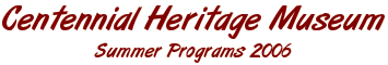 Centennial Heritage Museum - Summer Programs 2007