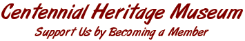 Centennial Heritage Museum - Support Us By Becoming a Member
